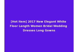 [Hot Item] 2017 New Elegant White Floor Length Women Bridal Wedding Dresses Long Gowns