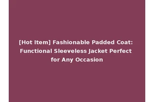 [Hot Item] Fashionable Padded Coat: Functional Sleeveless Jacket Perfect for Any Occasion