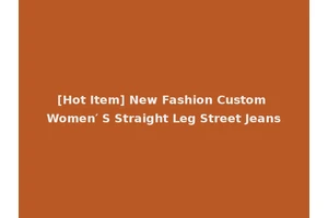 [Hot Item] New Fashion Custom Women′ S Straight Leg Street Jeans
