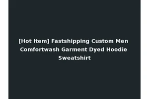 [Hot Item] Fastshipping Custom Men Comfortwash Garment Dyed Hoodie Sweatshirt