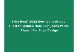 [Hot Item] 2022 New Jeans Street Hipster Fashion Hole Slim Jeans Pants Ripped Fur Edge Design