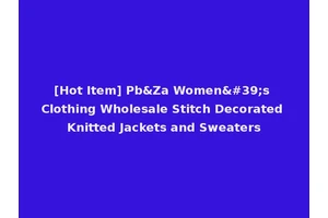 [Hot Item] Pb&Za Women's Clothing Wholesale Stitch Decorated Knitted Jackets and Sweaters