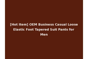 [Hot Item] OEM Business Casual Loose Elastic Foot Tapered Suit Pants for Men