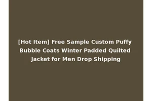 [Hot Item] Free Sample Custom Puffy Bubble Coats Winter Padded Quilted Jacket for Men Drop Shipping