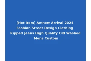 [Hot Item] Amnew Arrival 2024 Fashion Street Design Clothing Ripped Jeans High Quality Old Washed Mens Custom