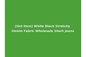 [Hot Item] White Black Stretchy Denim Fabric Wholesale Short Jeans