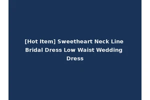 [Hot Item] Sweetheart Neck Line Bridal Dress Low Waist Wedding Dress