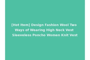 [Hot Item] Design Fashion Wool Two Ways of Wearing High Neck Vest Sleeveless Poncho Women Knit Vest