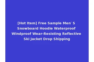 [Hot Item] Free Sample Men′ S Snowboard Hoodie Waterproof Windproof Wear-Resisting Reflective Ski Jacket Drop Shipping