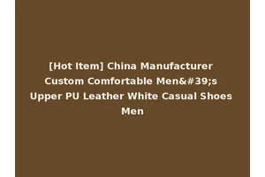 [Hot Item] China Manufacturer Custom Comfortable Men's Upper PU Leather White Casual Shoes Men