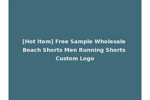 [Hot Item] Free Sample Wholesale Beach Shorts Men Running Shorts Custom Logo