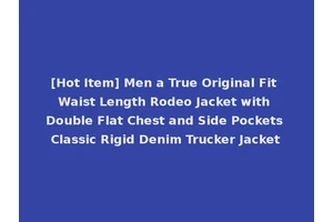 [Hot Item] Men a True Original Fit Waist Length Rodeo Jacket with Double Flat Chest and Side Pockets Classic Rigid Denim Trucker Jacket