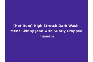 [Hot Item] High Stretch Dark Wash Mens Skinny Jean with Subtly Cropped Inseam