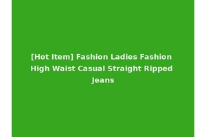 [Hot Item] Fashion Ladies Fashion High Waist Casual Straight Ripped Jeans