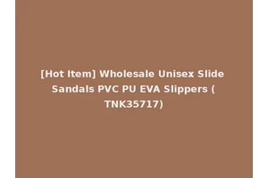 [Hot Item] Wholesale Unisex Slide Sandals PVC PU EVA Slippers (TNK35717)