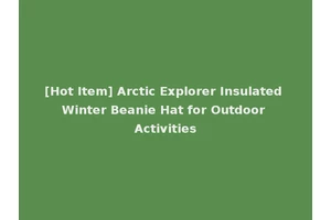 [Hot Item] Arctic Explorer Insulated Winter Beanie Hat for Outdoor Activities