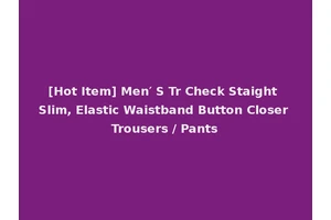 [Hot Item] Men′ S Tr Check Staight Slim, Elastic Waistband Button Closer Trousers / Pants