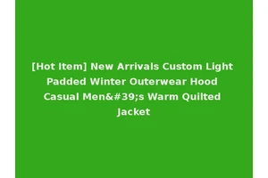 [Hot Item] New Arrivals Custom Light Padded Winter Outerwear Hood Casual Men's Warm Quilted Jacket