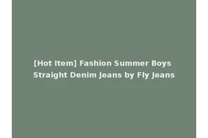[Hot Item] Fashion Summer Boys Straight Denim Jeans by Fly Jeans
