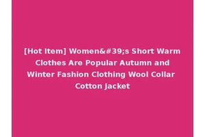 [Hot Item] Women's Short Warm Clothes Are Popular Autumn and Winter Fashion Clothing Wool Collar Cotton Jacket