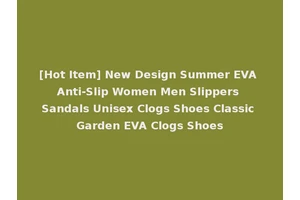 [Hot Item] New Design Summer EVA Anti-Slip Women Men Slippers Sandals Unisex Clogs Shoes Classic Garden EVA Clogs Shoes