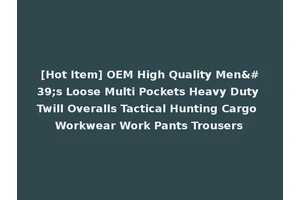 [Hot Item] OEM High Quality Men's Loose Multi Pockets Heavy Duty Twill Overalls Tactical Hunting Cargo Workwear Work Pants Trousers