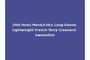 [Hot Item] Men's Long-Sleeve Lightweight French Terry Crewneck Sweatshirt