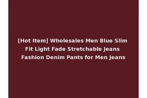 [Hot Item] Wholesales Men Blue Slim Fit Light Fade Stretchable Jeans Fashion Denim Pants for Men Jeans