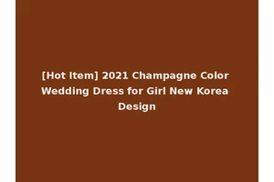 [Hot Item] 2021 Champagne Color Wedding Dress for Girl New Korea Design