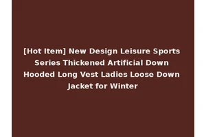 [Hot Item] New Design Leisure Sports Series Thickened Artificial Down Hooded Long Vest Ladies Loose Down Jacket for Winter