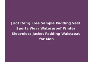 [Hot Item] Free Sample Padding Vest Sports Wear Waterproof Winter Sleeveless Jacket Padding Waistcoat for Men