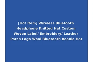[Hot Item] Wireless Bluetooth Headphone Knitted Hat Custom Woven Label/ Embroidery/ Leather Patch Logo Wool Bluetooth Beanie Hat
