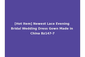[Hot Item] Newest Lace Evening Bridal Wedding Dress Gown Made in China Bz147-7