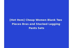 [Hot Item] Cheap Women Blank Two Pieces Bras and Stacked Legging Pants Sets