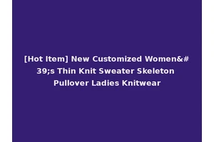 [Hot Item] New Customized Women's Thin Knit Sweater Skeleton Pullover Ladies Knitwear