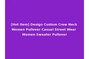[Hot Item] Design Custom Crew Neck Women Pullover Casual Street Wear Women Sweater Pullover