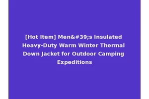 [Hot Item] Men's Insulated Heavy-Duty Warm Winter Thermal Down Jacket for Outdoor Camping Expeditions