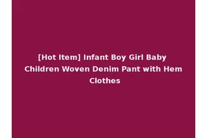 [Hot Item] Infant Boy Girl Baby Children Woven Denim Pant with Hem Clothes