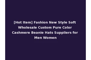 [Hot Item] Fashion New Style Soft Wholesale Custom Pure Color Cashmere Beanie Hats Suppliers for Men Women