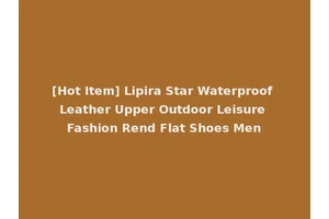 [Hot Item] Lipira Star Waterproof Leather Upper Outdoor Leisure Fashion Rend Flat Shoes Men