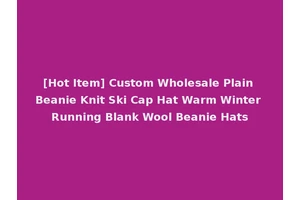 [Hot Item] Custom Wholesale Plain Beanie Knit Ski Cap Hat Warm Winter Running Blank Wool Beanie Hats