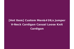 [Hot Item] Custom Men's Jumper V-Neck Cardigan Casual Loose Knit Cardigan
