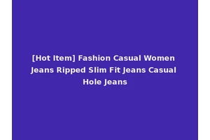 [Hot Item] Fashion Casual Women Jeans Ripped Slim Fit Jeans Casual Hole Jeans