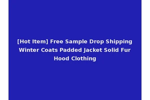 [Hot Item] Free Sample Drop Shipping Winter Coats Padded Jacket Solid Fur Hood Clothing