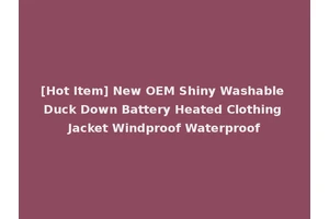 [Hot Item] New OEM Shiny Washable Duck Down Battery Heated Clothing Jacket Windproof Waterproof