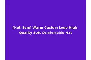 [Hot Item] Warm Custom Logo High Quality Soft Comfortable Hat