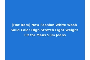 [Hot Item] New Fashion White Wash Solid Color High Stretch Light Weight Fit for Mens Slim Jeans