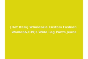 [Hot Item] Wholesale Custom Fashion Women's Wide Leg Pants Jeans
