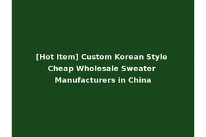 [Hot Item] Custom Korean Style Cheap Wholesale Sweater Manufacturers in China