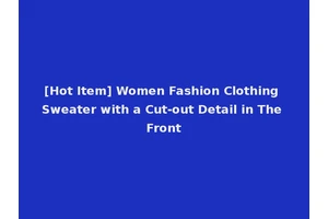[Hot Item] Women Fashion Clothing Sweater with a Cut-out Detail in The Front